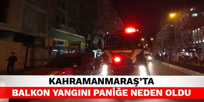 Kahramanmaraş’ta balkon yangını paniğe neden oldu