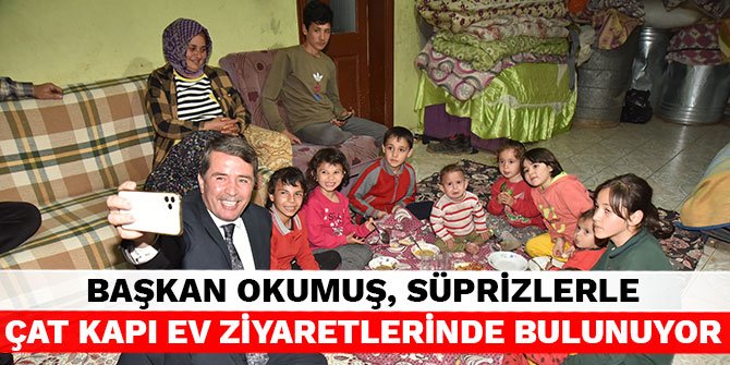 Başkan Okumuş, süprizlerle çat kapı ev ziyaretlerinde bulunuyor
