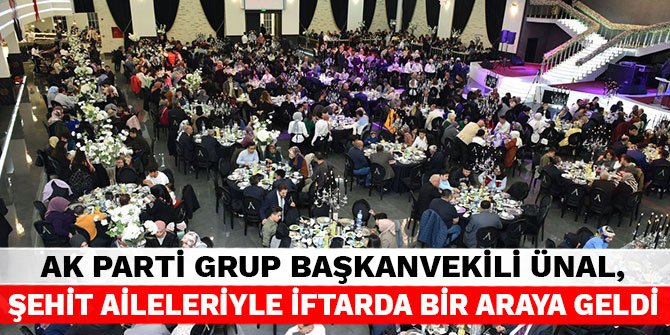 AK Parti Grup Başkanvekili Ünal, şehit aileleriyle iftarda bir araya geldi