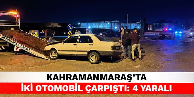 Kahramanmaraş’ta iki otomobil çarpıştı: 4 yaralı