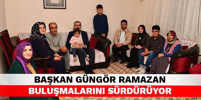 Başkan Güngör Ramazan Buluşmalarını sürdürüyor