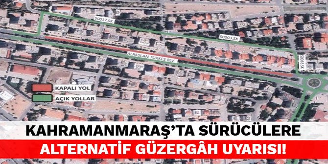Kahramanmaraş'ta sürücülere alternatif güzergâh uyarısı!