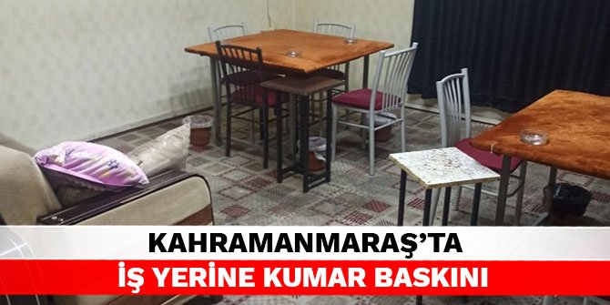 Kahramanmaraş'ta iş yerine kumar baskını