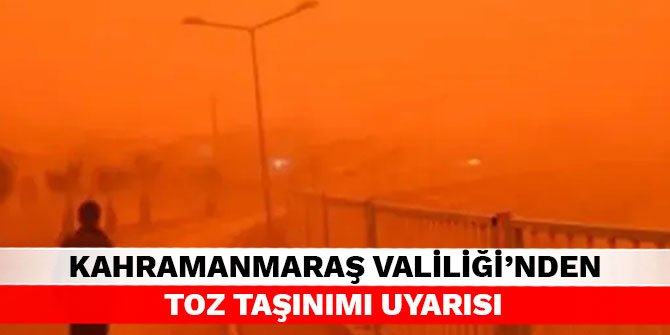 Kahramanmaraş Valiliği'nden toz taşınımı uyarısı