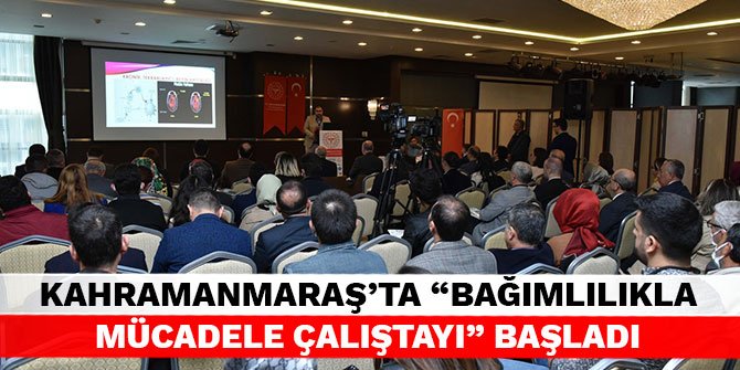 Kahramanmaraş'ta "Bağımlılıkla Mücadele Çalıştayı" başladı