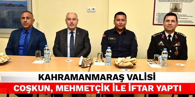 Kahramanmaraş Valisi Coşkun, Mehmetçik ile iftar yaptı