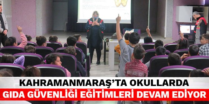 Kahramanmaraş'ta okullarda gıda güvenliği eğitimleri devam ediyor
