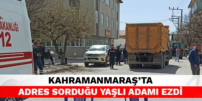 Kahramanmaraş’ta adres sorduğu yaşlı adamı ezdi