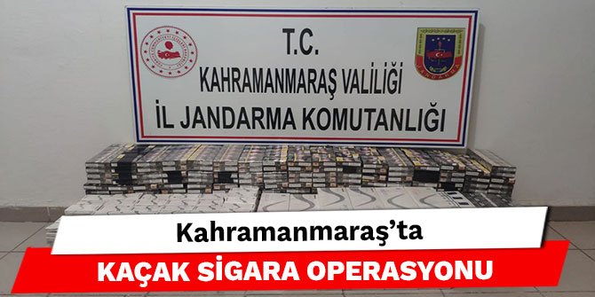 Kahramanmaraş’ta kaçak sigara operasyonu