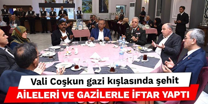 Vali Coşkun gazi kışlasında şehit aileleri ve gazilerle iftar yaptı
