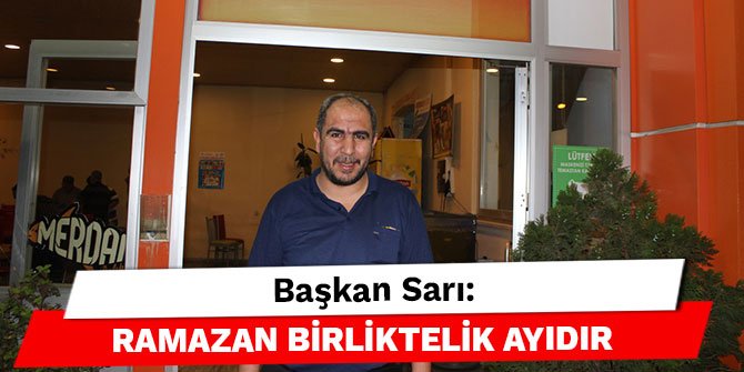 Başkan Sarı: Ramazan birliktelik ayıdır
