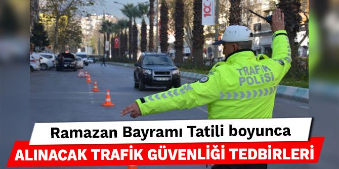 Kahramanmaraş'ta Ramazan Bayramı Tatili boyunca alınacak trafik güvenliği tedbirleri