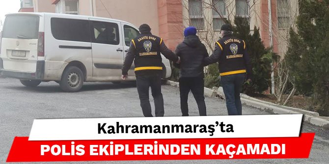 Kahramanmaraş’ta polis ekiplerinden kaçamadı