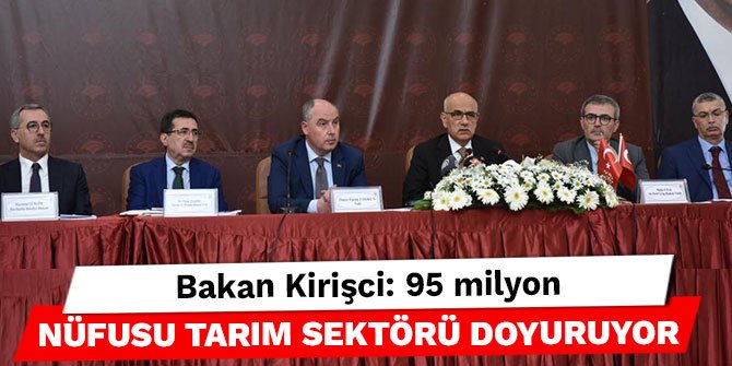 Bakan Kirişci: 95 milyon nüfusu tarım sektörü doyuruyor