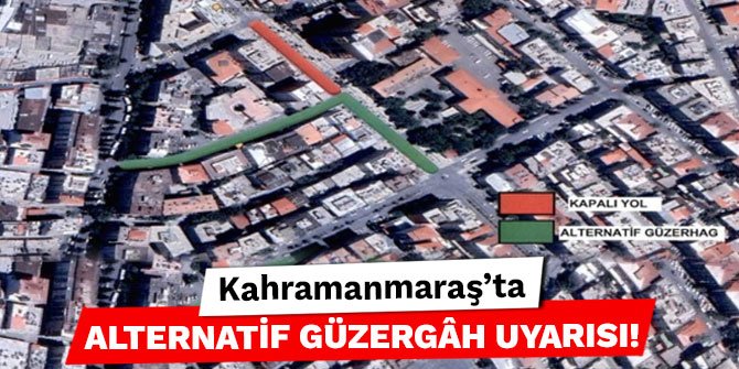 Kahramanmaraş'ta alternatif güzergâh uyarısı!