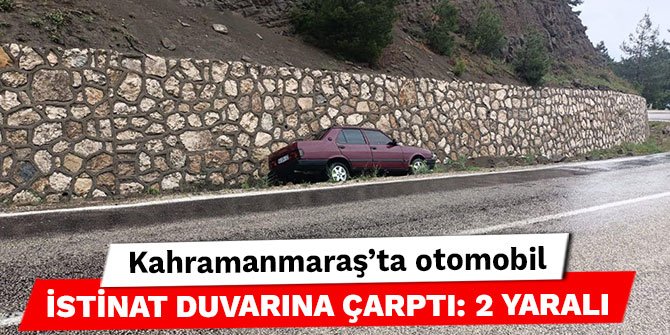 Kahramanmaraş’ta otomobil istinat duvarına çarptı: 2 yaralı
