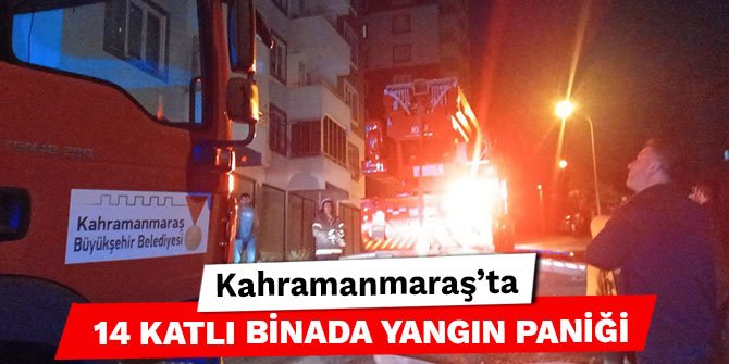 Kahramanmaraş’ta 14 katlı binada yangın paniği