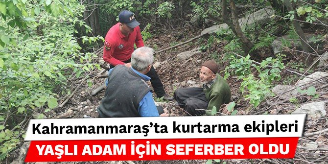 Kahramanmaraş’ta kurtarma ekipleri yaşlı adam için seferber oldu