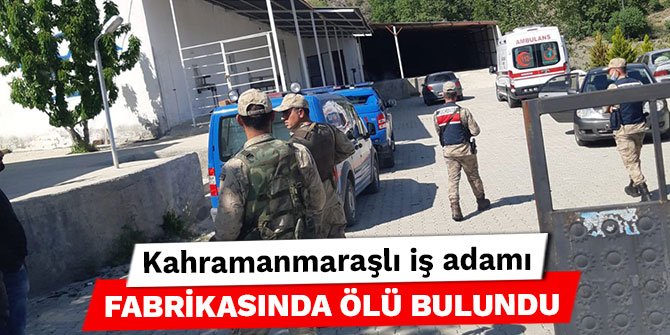 Kahramanmaraşlı iş adamı fabrikasında ölü bulundu