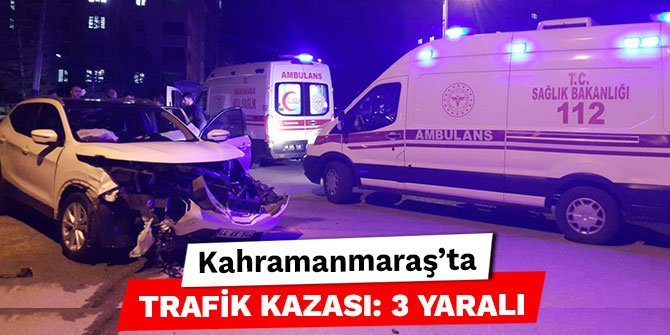 Kahramanmaraş’ta trafik kazası: 3 yaralı