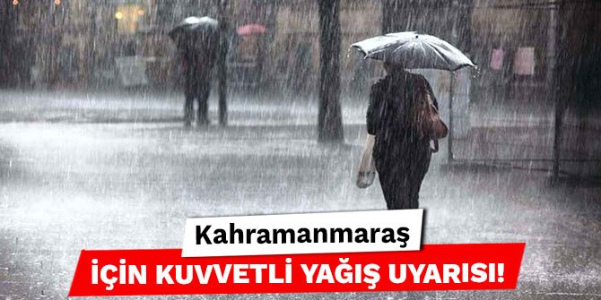 Kahramanmaraş için kuvvetli yağış uyarısı!