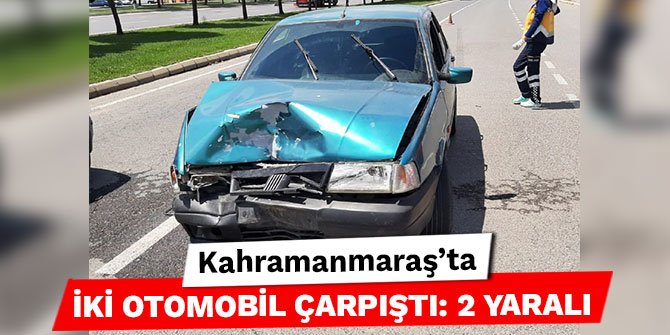 Kahramanmaraş’ta iki otomobil çarpıştı: 2 yaralı