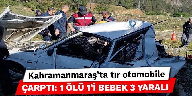 Kahramanmaraş’ta tır otomobile çarptı: 1 ölü 1’i bebek 3 yaralı