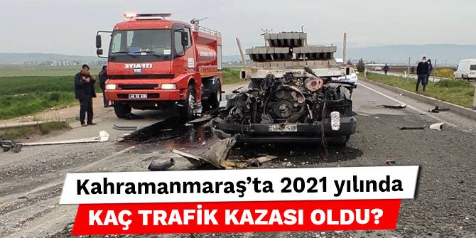 Kahramanmaraş'ta 2021 yılında kaç trafik kazası oldu?