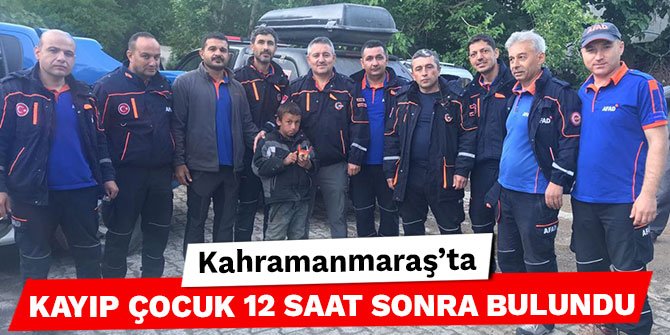 Kahramanmaraş’ta kayıp çocuk 12 saat sonra bulundu