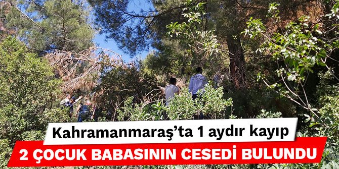 Kahramanmaraş’ta 1 aydır kayıp 2 çocuk babasının cesedi bulundu