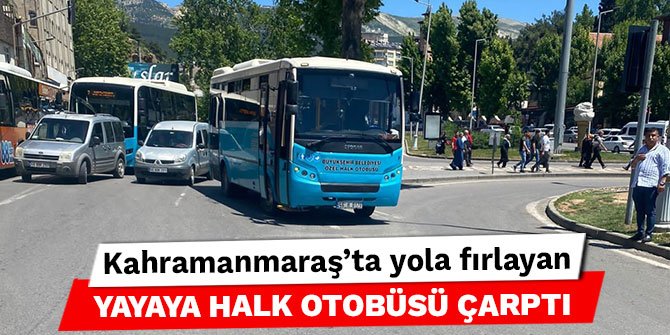 Kahramanmaraş’ta yola fırlayan yayaya halk otobüsü çarptı