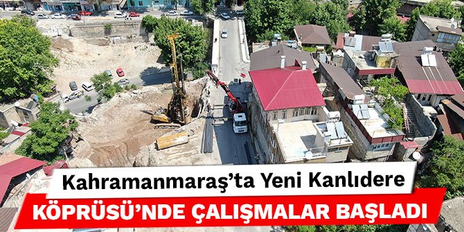 Kahramanmaraş'ta Yeni Kanlıdere Köprüsü’nde çalışmalar başladı