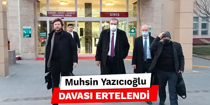 Kahramanmaraş'ta Muhsin Yazıcıoğlu davası ertelendi