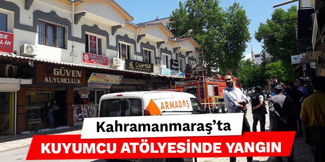 Kahramanmaraş’ta kuyumcu atölyesinde yangın