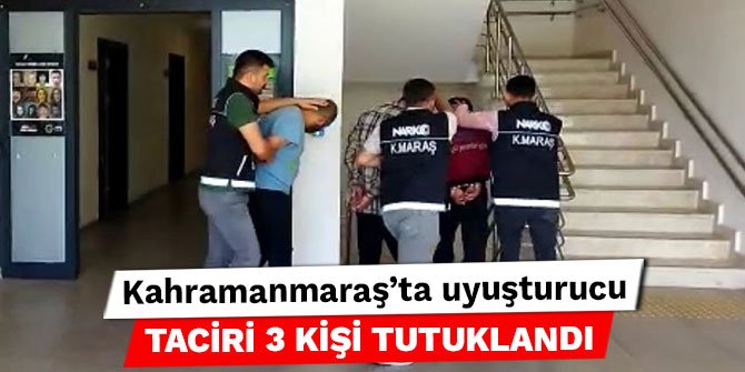 Kahramanmaraş’ta uyuşturucu taciri 3 kişi tutuklandı