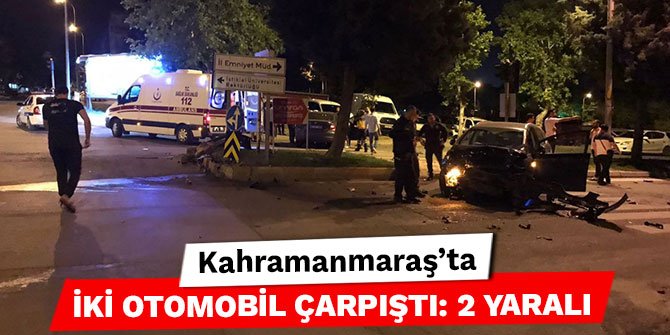 Kahramanmaraş’ta iki otomobil çarpıştı: 2 yaralı