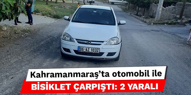 Kahramanmaraş’ta otomobil ile bisiklet çarpıştı: 2 yaralı