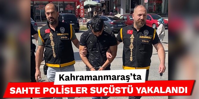 Kahramanmaraş’ta sahte polisler suçüstü yakalandı