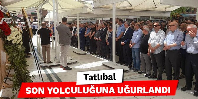 Tatlıbal son yolculuğuna uğurlandı