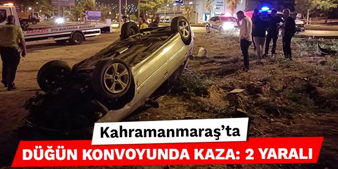 Kahramanmaraş’ta düğün konvoyunda kaza: 2 yaralı