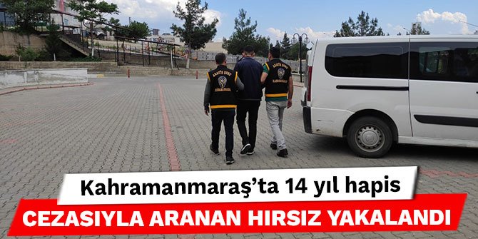 Kahramanmaraş’ta 14 yıl hapis cezasıyla aranan hırsız yakalandı