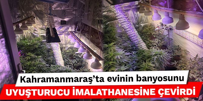 Kahramanmaraş’ta evinin banyosunu uyuşturucu imalathanesine çevirdi