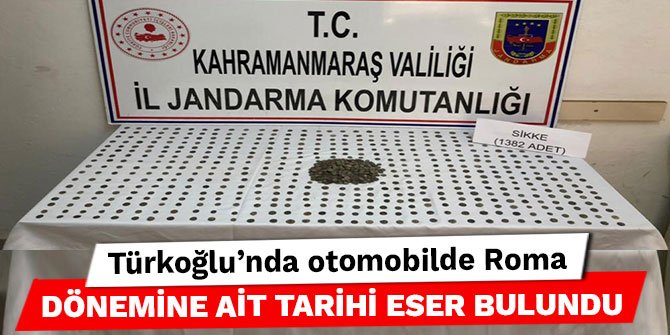 Türkoğlu’nda otomobilde Roma dönemine ait tarihi eser bulundu