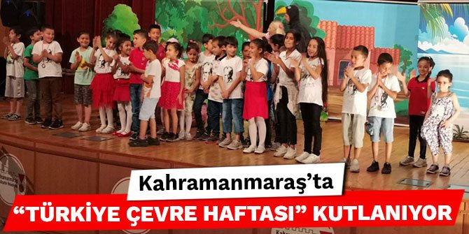 Kahramanmaraş’ta “Türkiye Çevre Haftası” kutlanıyor