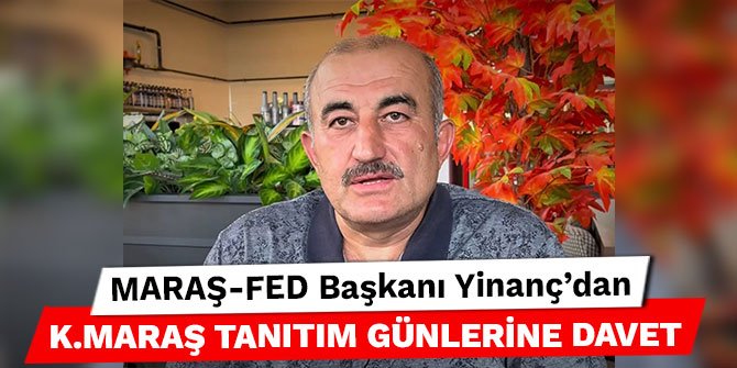 MARAŞ-FED Başkanı Yinanç’dan Kahramanmaraş tanıtım günlerine davet