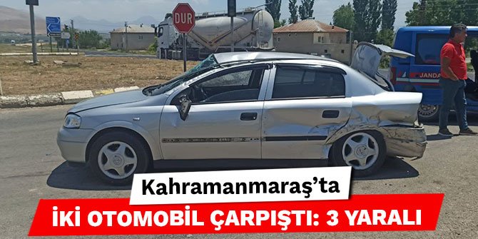 Kahramanmaraş’ta iki otomobil çarpıştı: 3 yaralı