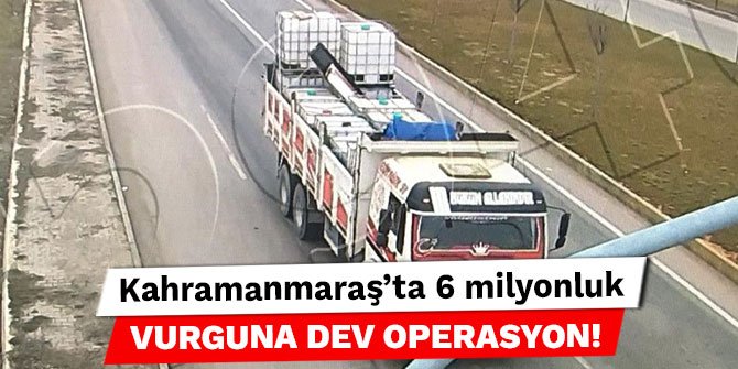 Kahramanmaraş’ta 6 milyonluk vurguna dev operasyon!