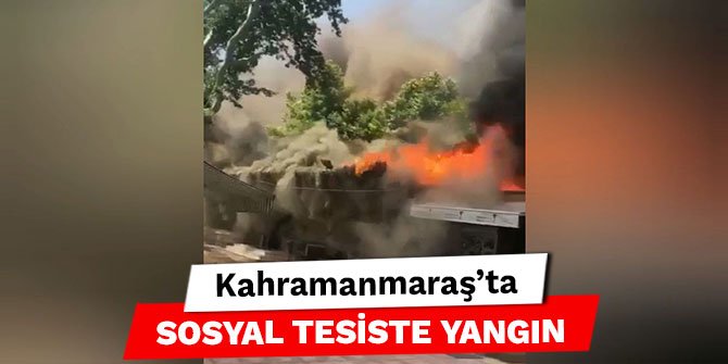 Kahramanmaraş’ta sosyal tesiste yangın