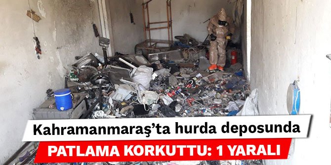 Kahramanmaraş’ta hurda deposunda patlama korkuttu: 1 yaralı