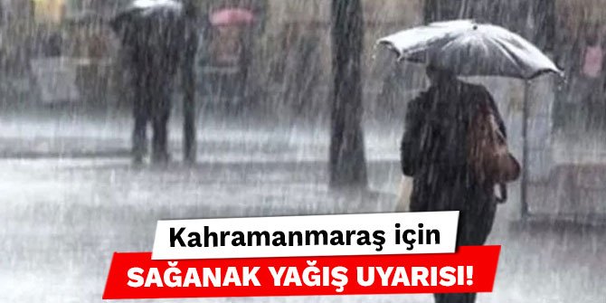 Kahramanmaraş için sağanak yağış uyarısı!